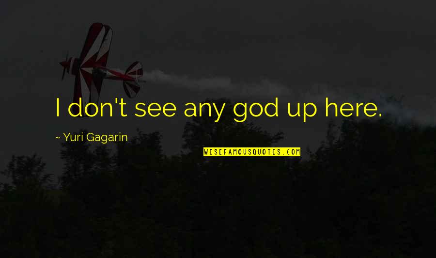 Gagarin Quotes By Yuri Gagarin: I don't see any god up here.