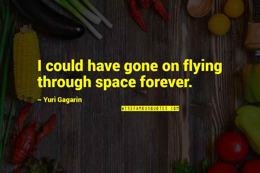 Gagarin Quotes By Yuri Gagarin: I could have gone on flying through space