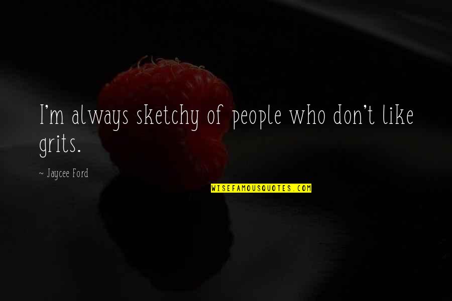 Gagarina Ja Quotes By Jaycee Ford: I'm always sketchy of people who don't like Gagarina Ja Quotes By Jaycee Ford: I'm always sketchy of people who don't like