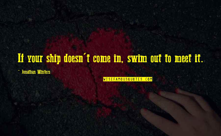 Gagarina Ja Quotes By Jonathan Winters: If your ship doesn't come in, swim out Gagarina Ja Quotes By Jonathan Winters: If your ship doesn't come in, swim out