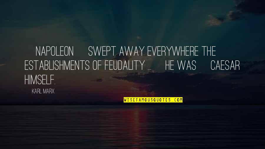 Gagarinis Quotes By Karl Marx: [Napoleon] swept away everywhere the establishments of feudality