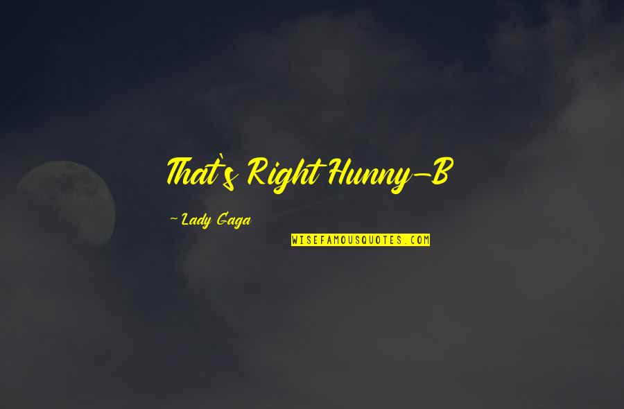 Gaga's Quotes By Lady Gaga: That's Right Hunny-B