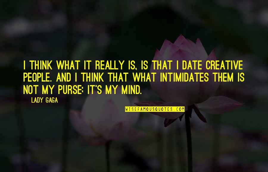 Gaga's Quotes By Lady Gaga: I think what it really is, is that