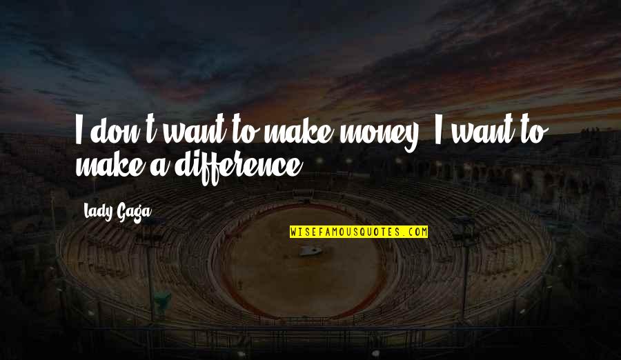 Gaga's Quotes By Lady Gaga: I don't want to make money; I want