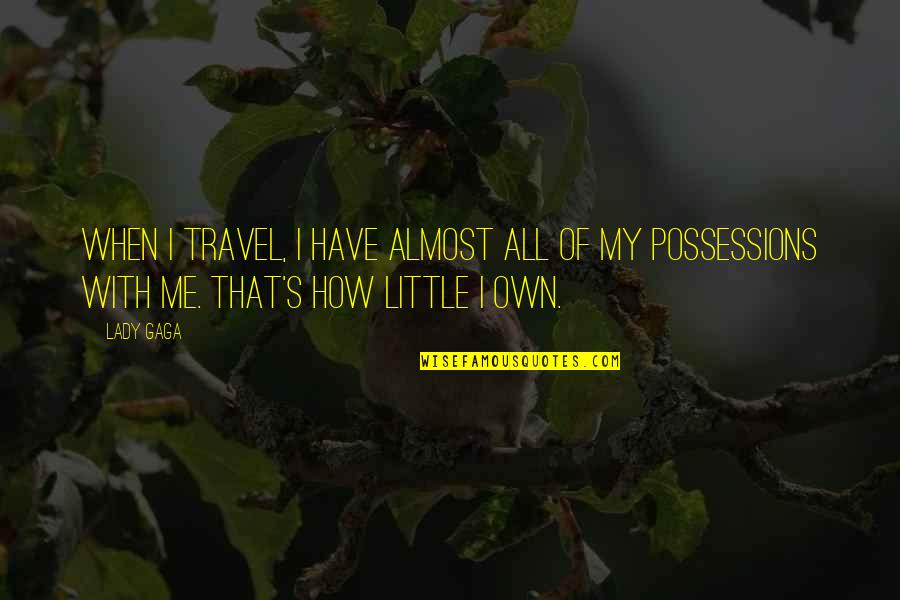 Gaga's Quotes By Lady Gaga: When I travel, I have almost all of