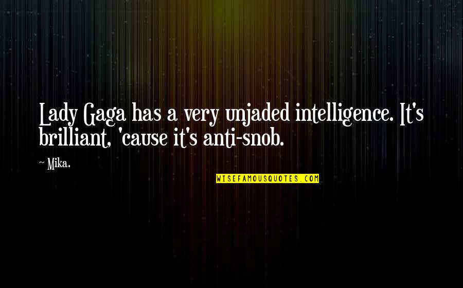 Gaga's Quotes By Mika.: Lady Gaga has a very unjaded intelligence. It's