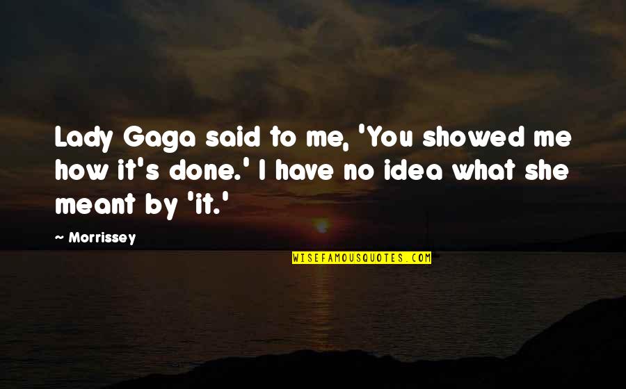 Gaga's Quotes By Morrissey: Lady Gaga said to me, 'You showed me