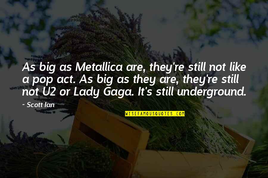 Gaga's Quotes By Scott Ian: As big as Metallica are, they're still not