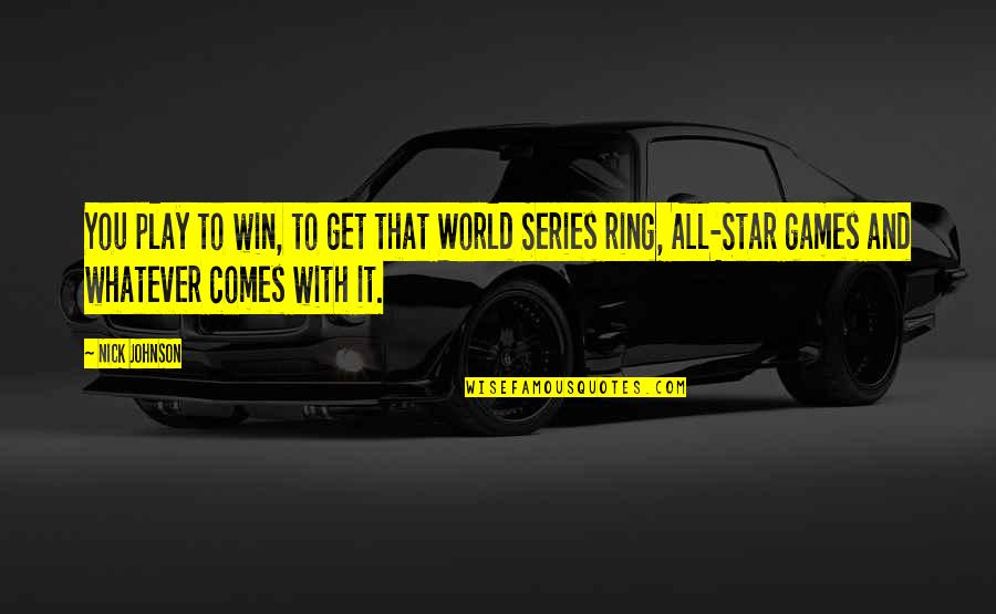 Gagasan Nadi Quotes By Nick Johnson: You play to win, to get that World Gagasan Nadi Quotes By Nick Johnson: You play to win, to get that World