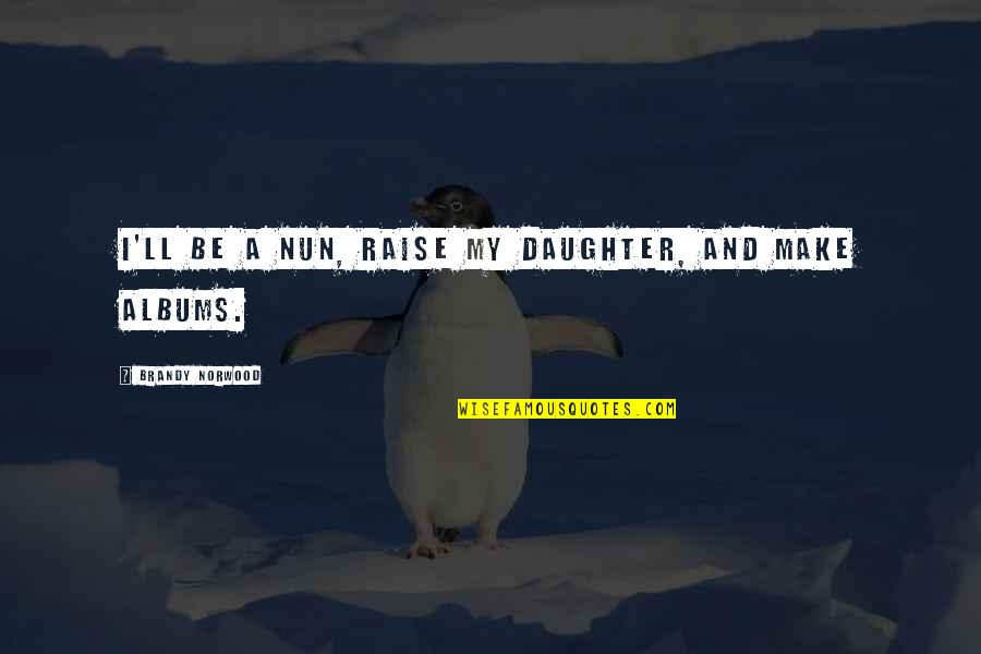 Gagawin In English Quotes By Brandy Norwood: I'll be a nun, raise my daughter, and