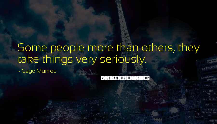 Gage Munroe quotes: Some people more than others, they take things very seriously.