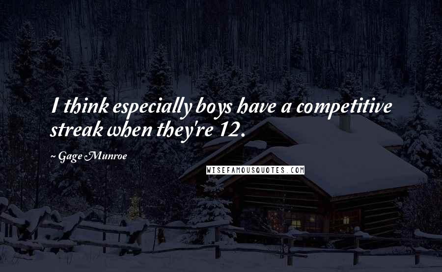 Gage Munroe quotes: I think especially boys have a competitive streak when they're 12.