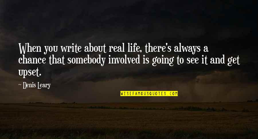 Gagerna Quotes By Denis Leary: When you write about real life, there's always Gagerna Quotes By Denis Leary: When you write about real life, there's always