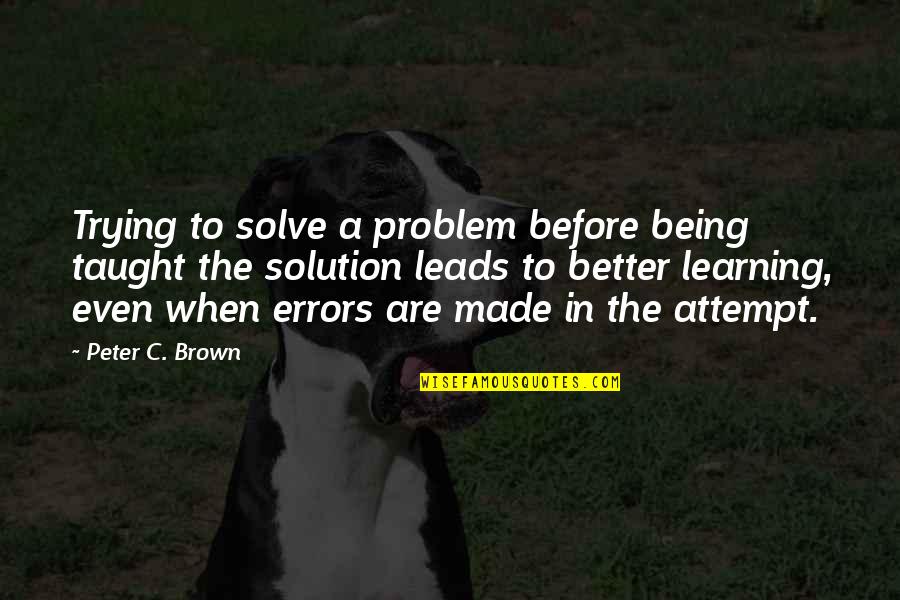 Gagernut Quotes By Peter C. Brown: Trying to solve a problem before being taught