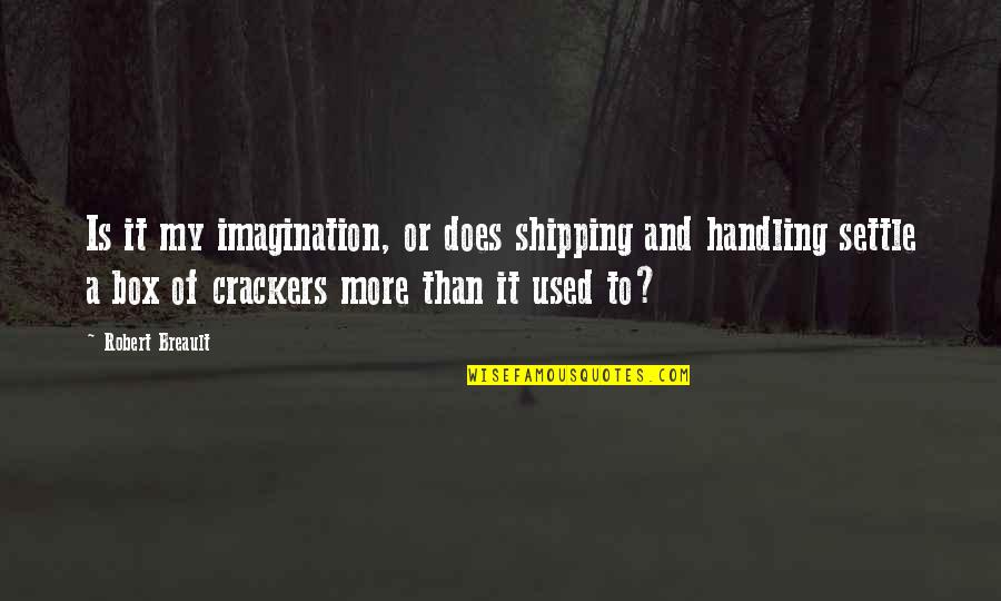 Gagged Quotes By Robert Breault: Is it my imagination, or does shipping and