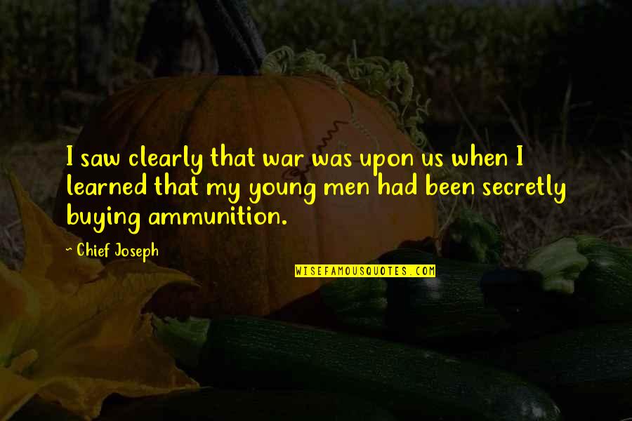 Gaggers Quotes By Chief Joseph: I saw clearly that war was upon us