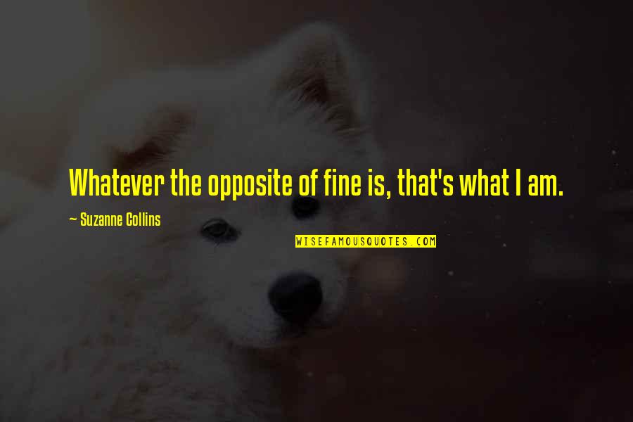Gaggers Quotes By Suzanne Collins: Whatever the opposite of fine is, that's what