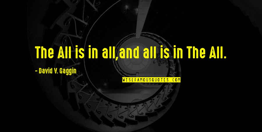 Gaggin Quotes By David V. Gaggin: The All is in all,and all is in