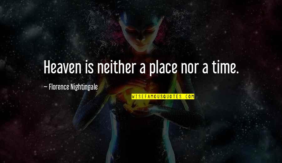 Gaggys Quotes By Florence Nightingale: Heaven is neither a place nor a time. Gaggys Quotes By Florence Nightingale: Heaven is neither a place nor a time.