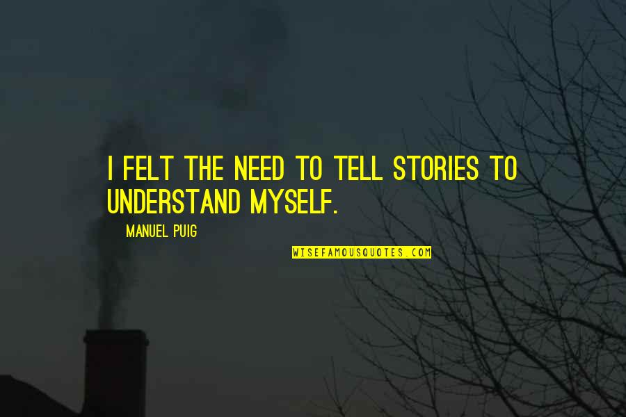 Gagh Recipe Quotes By Manuel Puig: I felt the need to tell stories to Gagh Recipe Quotes By Manuel Puig: I felt the need to tell stories to