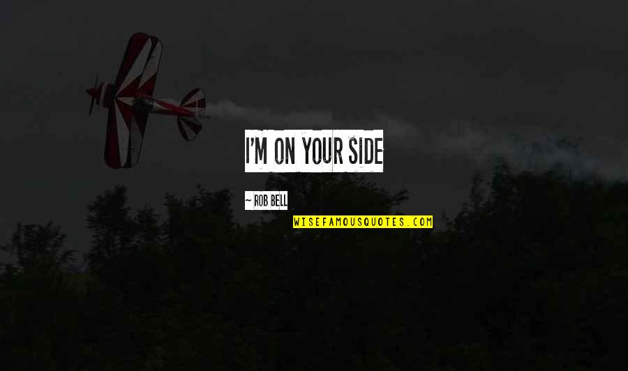 Gagik Khachatryan Quotes By Rob Bell: I'm on your side Gagik Khachatryan Quotes By Rob Bell: I'm on your side