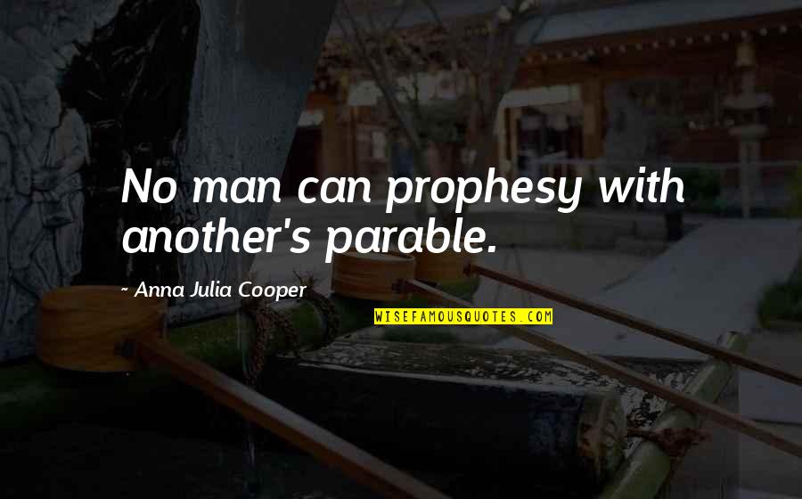 Gagik Shamshyan Quotes By Anna Julia Cooper: No man can prophesy with another's parable. Gagik Shamshyan Quotes By Anna Julia Cooper: No man can prophesy with another's parable.