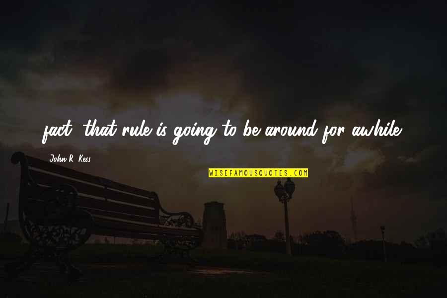 Gagik Shamshyan Quotes By John R. Kess: fact, that rule is going to be around Gagik Shamshyan Quotes By John R. Kess: fact, that rule is going to be around