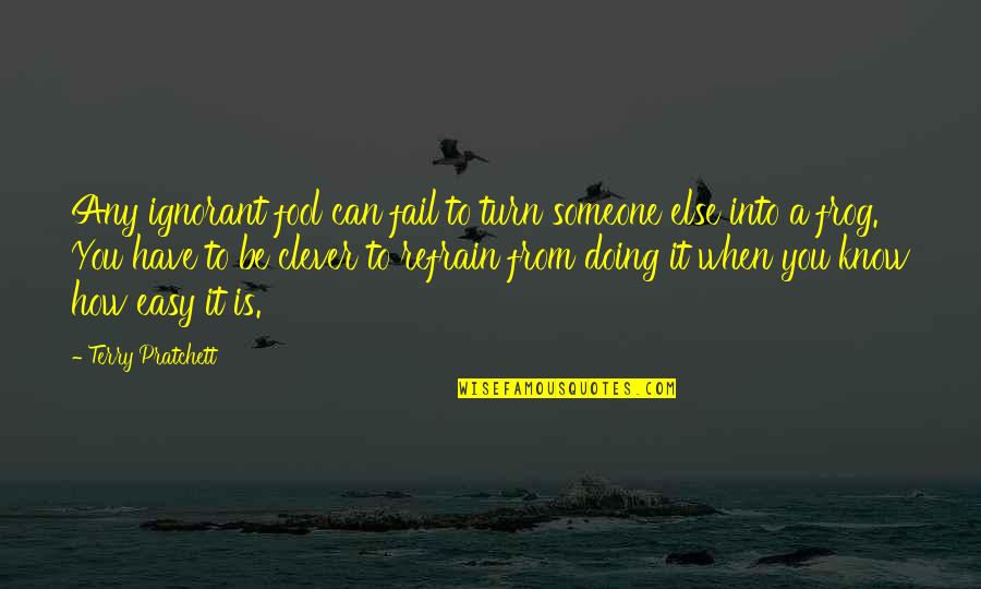 Gagik Shamshyan Quotes By Terry Pratchett: Any ignorant fool can fail to turn someone Gagik Shamshyan Quotes By Terry Pratchett: Any ignorant fool can fail to turn someone