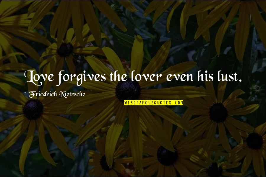 Gagives Quotes By Friedrich Nietzsche: Love forgives the lover even his lust.