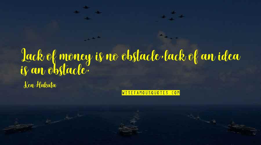 Gagliardo Fallegro Quotes By Ken Hakuta: Lack of money is no obstacle,lack of an