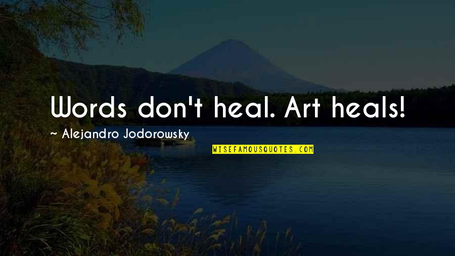 Gagliardo Favorita Quotes By Alejandro Jodorowsky: Words don't heal. Art heals!