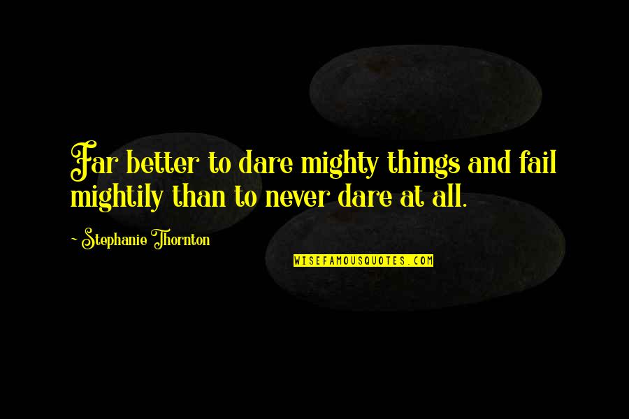 Gagliardo Favorita Quotes By Stephanie Thornton: Far better to dare mighty things and fail