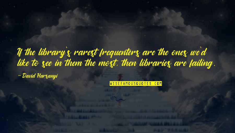 Gagliardo Nirenberg Quotes By David Harsanyi: If the library's rarest frequenters are the ones