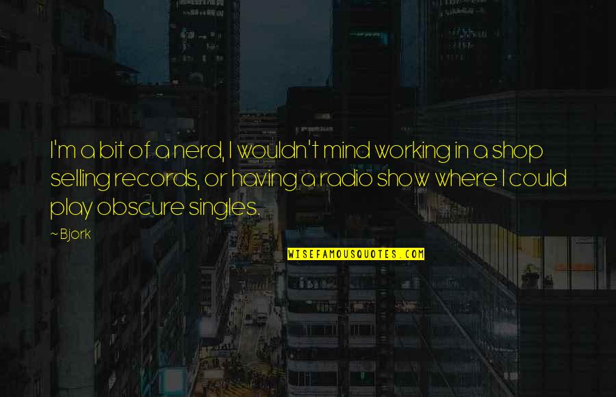 Gaglines Quotes By Bjork: I'm a bit of a nerd, I wouldn't