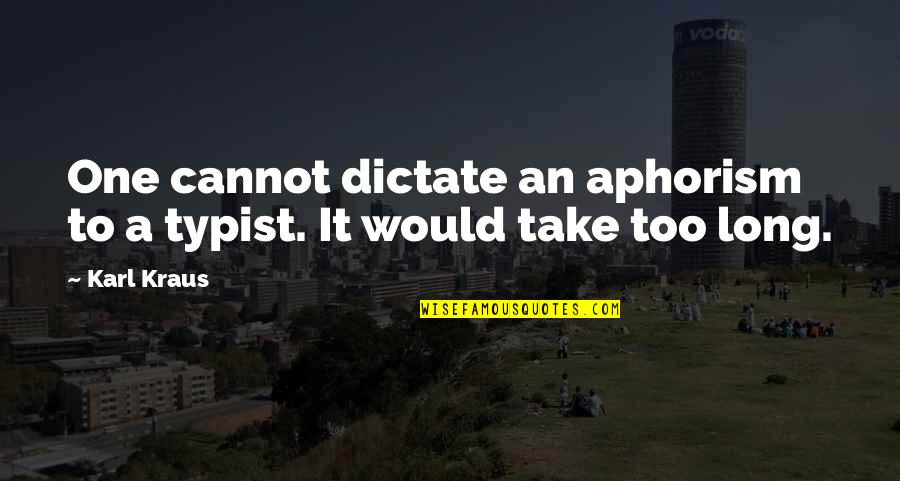 Gaglines Quotes By Karl Kraus: One cannot dictate an aphorism to a typist.