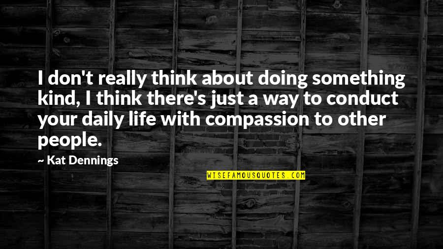 Gaglines Quotes By Kat Dennings: I don't really think about doing something kind, Gaglines Quotes By Kat Dennings: I don't really think about doing something kind,