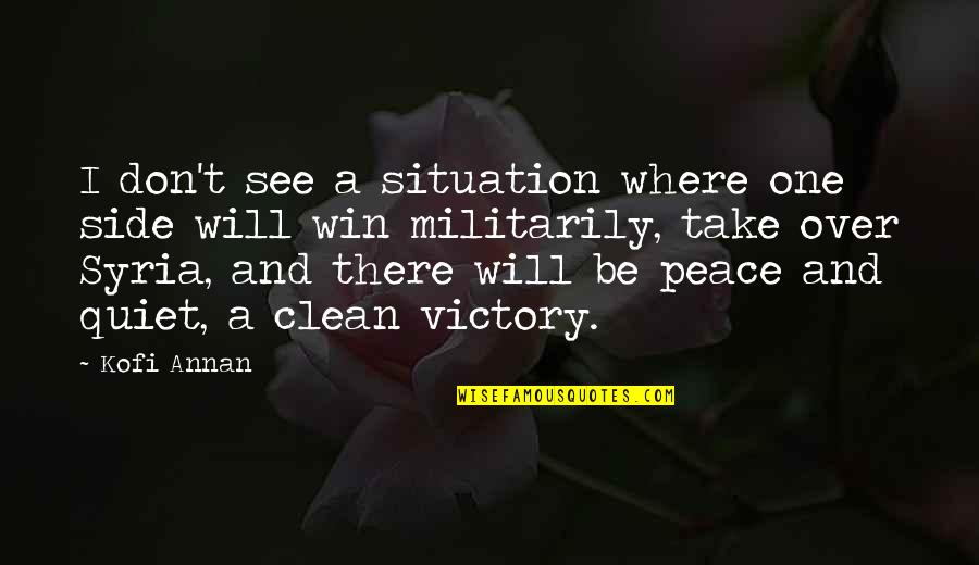 Gagner Au Quotes By Kofi Annan: I don't see a situation where one side Gagner Au Quotes By Kofi Annan: I don't see a situation where one side