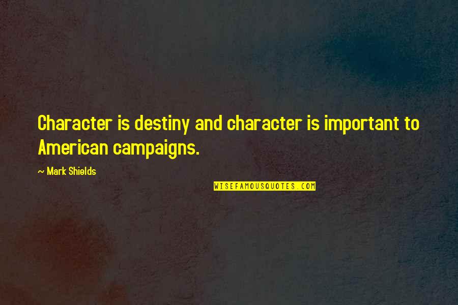 Gagner Au Quotes By Mark Shields: Character is destiny and character is important to