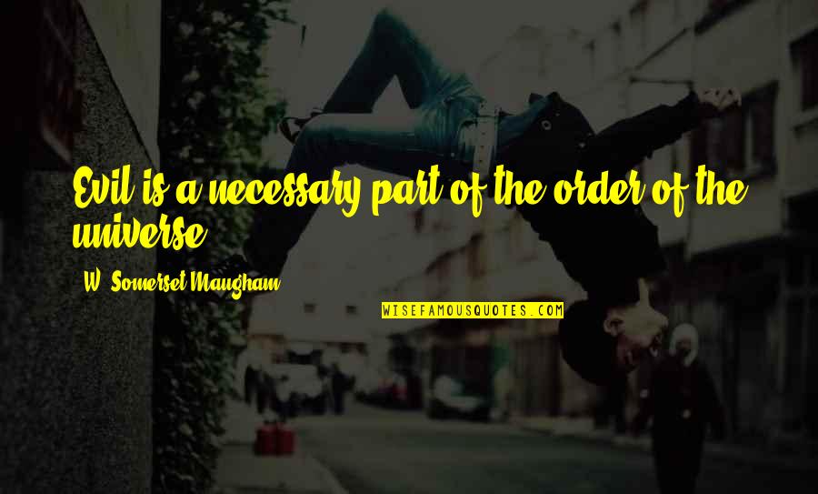 Gagner Au Quotes By W. Somerset Maugham: Evil is a necessary part of the order Gagner Au Quotes By W. Somerset Maugham: Evil is a necessary part of the order