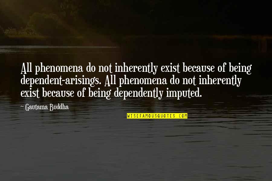 Gagneux Sylvie Quotes By Gautama Buddha: All phenomena do not inherently exist because of Gagneux Sylvie Quotes By Gautama Buddha: All phenomena do not inherently exist because of