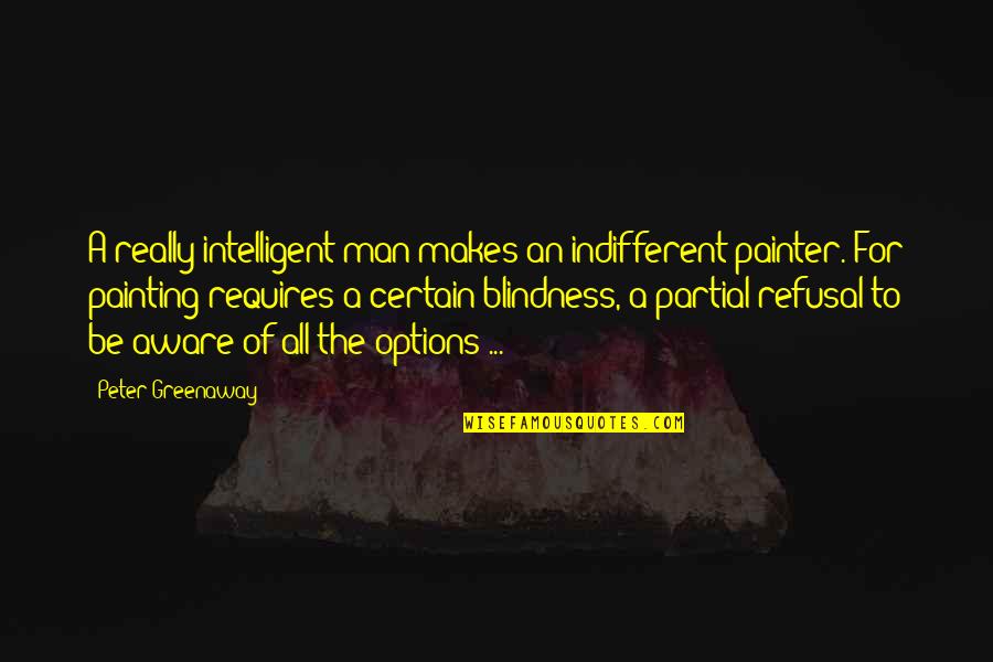 Gago Ka Quotes By Peter Greenaway: A really intelligent man makes an indifferent painter. Gago Ka Quotes By Peter Greenaway: A really intelligent man makes an indifferent painter.
