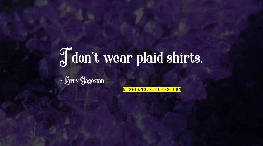Gagosian Quotes By Larry Gagosian: I don't wear plaid shirts. Gagosian Quotes By Larry Gagosian: I don't wear plaid shirts.
