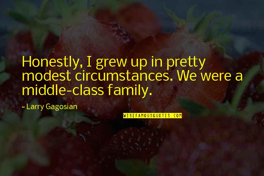 Gagosian Quotes By Larry Gagosian: Honestly, I grew up in pretty modest circumstances.