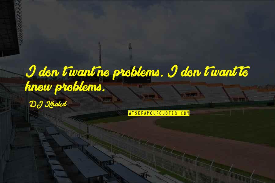 Gags Quotes By DJ Khaled: I don't want no problems. I don't want