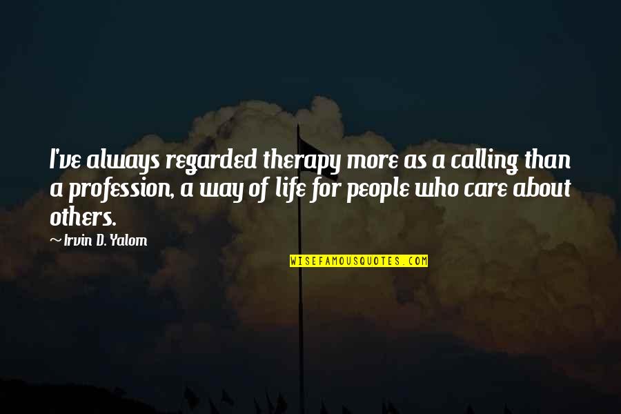 Gagut Quotes By Irvin D. Yalom: I've always regarded therapy more as a calling Gagut Quotes By Irvin D. Yalom: I've always regarded therapy more as a calling