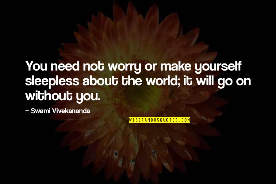 Gagyi Mami Quotes By Swami Vivekananda: You need not worry or make yourself sleepless
