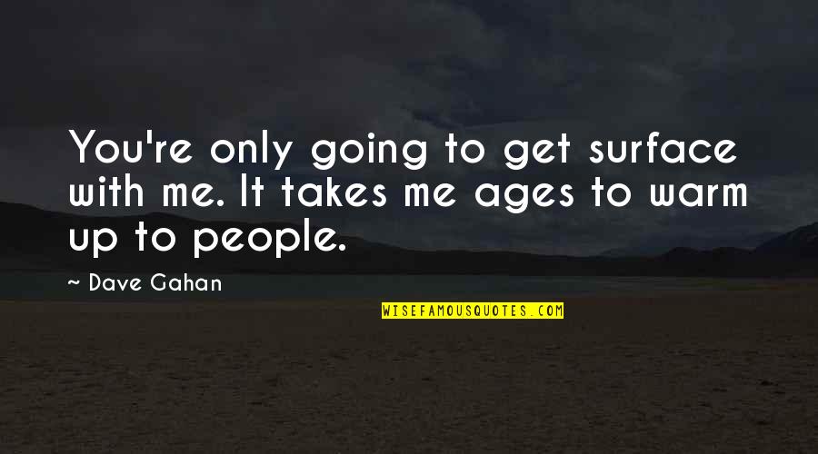 Gahan Quotes By Dave Gahan: You're only going to get surface with me.