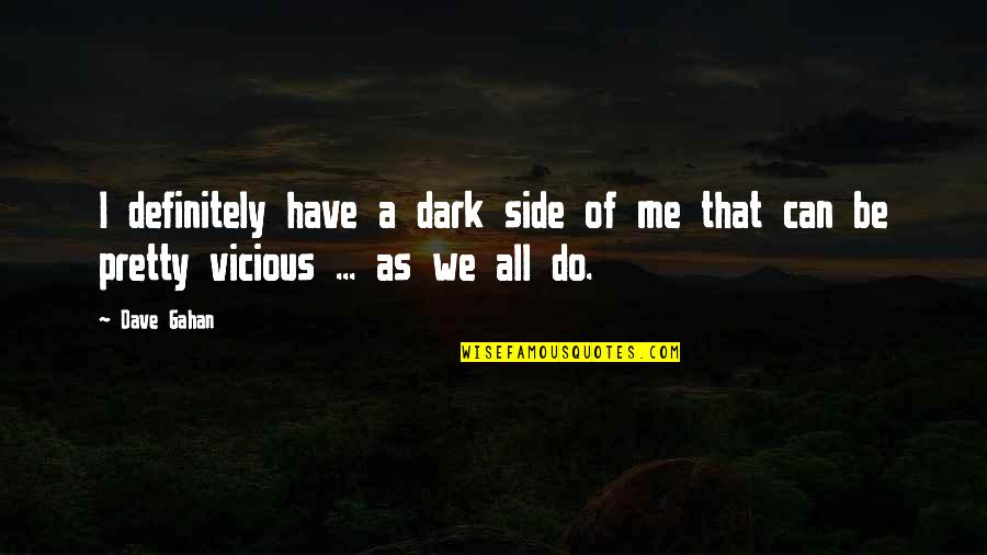 Gahan Quotes By Dave Gahan: I definitely have a dark side of me