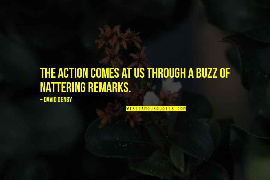 Gahan Quotes By David Denby: The action comes at us through a buzz