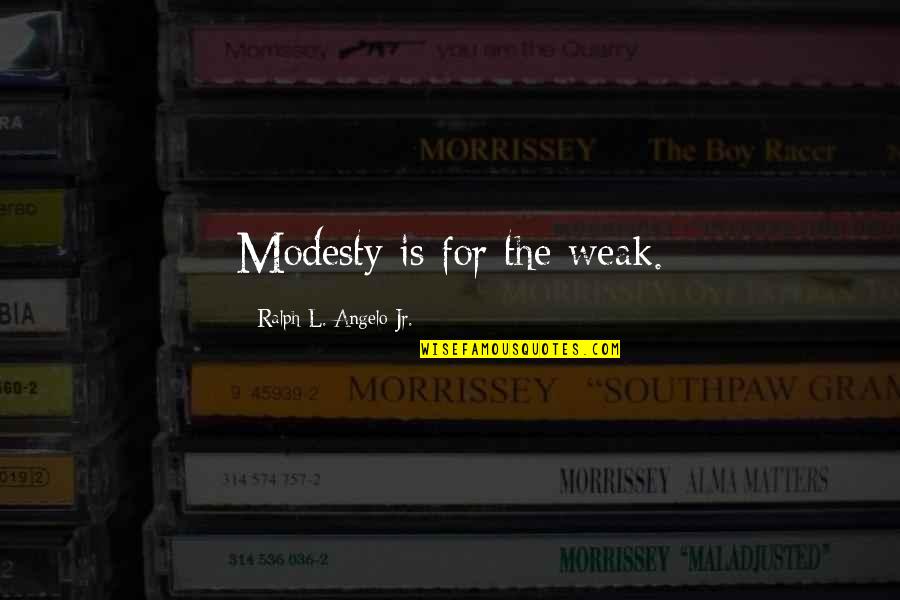 Gahan Quotes By Ralph L. Angelo Jr.: Modesty is for the weak.